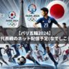 パリ五輪2024：サッカー日本代表戦のネット配信予定を紹介！(なでしこジャパン含む)