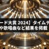 【日本レコード大賞 2024】タイムテーブル順番：各賞出演者や歌唱曲など結果を掲載