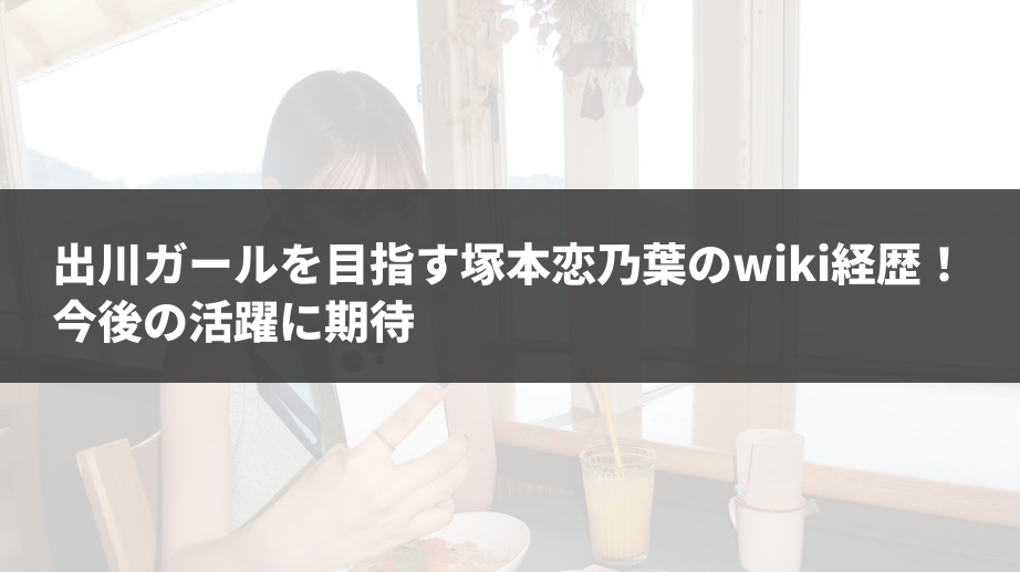 出川ガールを目指す塚本恋乃葉のwiki経歴！今後の活躍に期待