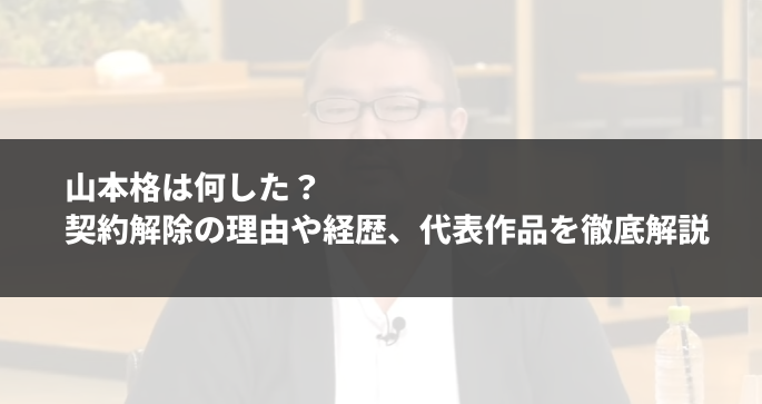 山本格は何した？契約解除の理由や経歴、代表作品を徹底解説