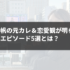 福留光帆の元カレ＆恋愛観が明らかに！衝撃のエピソード5選とは？