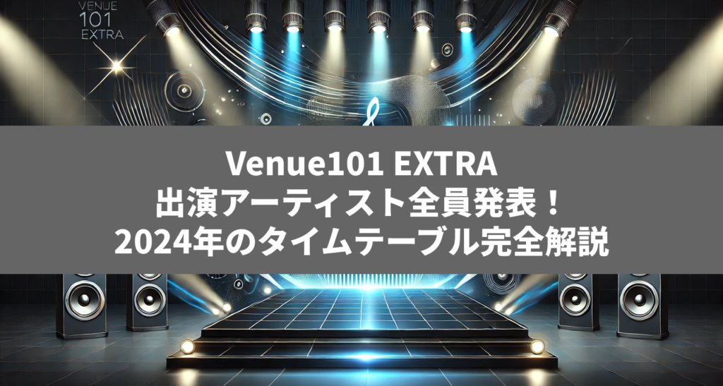 「Venue101 EXTRA」出演アーティスト全員発表！2024年のタイムテーブル完全解説