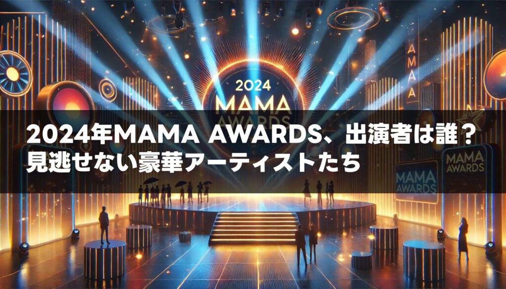 2024年MAMA AWARDS、出演者は誰？見逃せない豪華アーティストたち