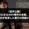 【音声公開】DJまるのDV事件の全貌。戦慄かなのが告発した暴行の詳細と最新情報